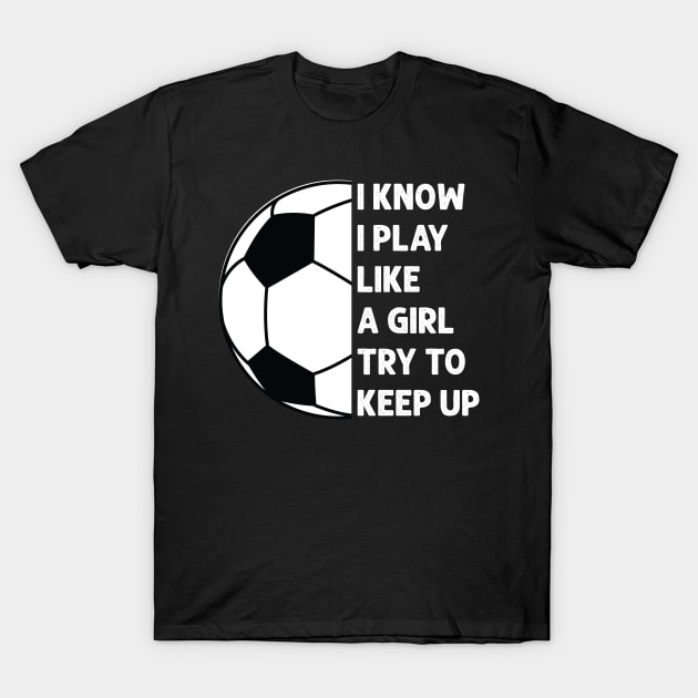 i know i play like a girl try to keep up T-Shirt by busines_night